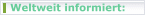 Weltweit informiert